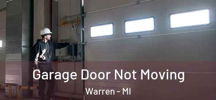  Garage Door Not Moving Warren - MI
